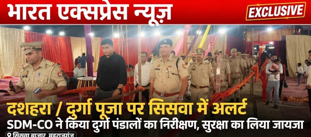 दशहरा-दुर्गा पूजा पर सिसवा में हाई अलर्ट: आधी रात तक सड़कों पर डटे रहे SDM-CO, दुर्गा पंडालों से लेकर विसर्जन घाट तक लिया सुरक्षा का जायजा